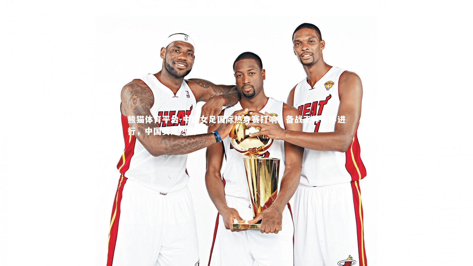 中国女足国际热身赛打响，备战工作有序进行，中国女足热搜