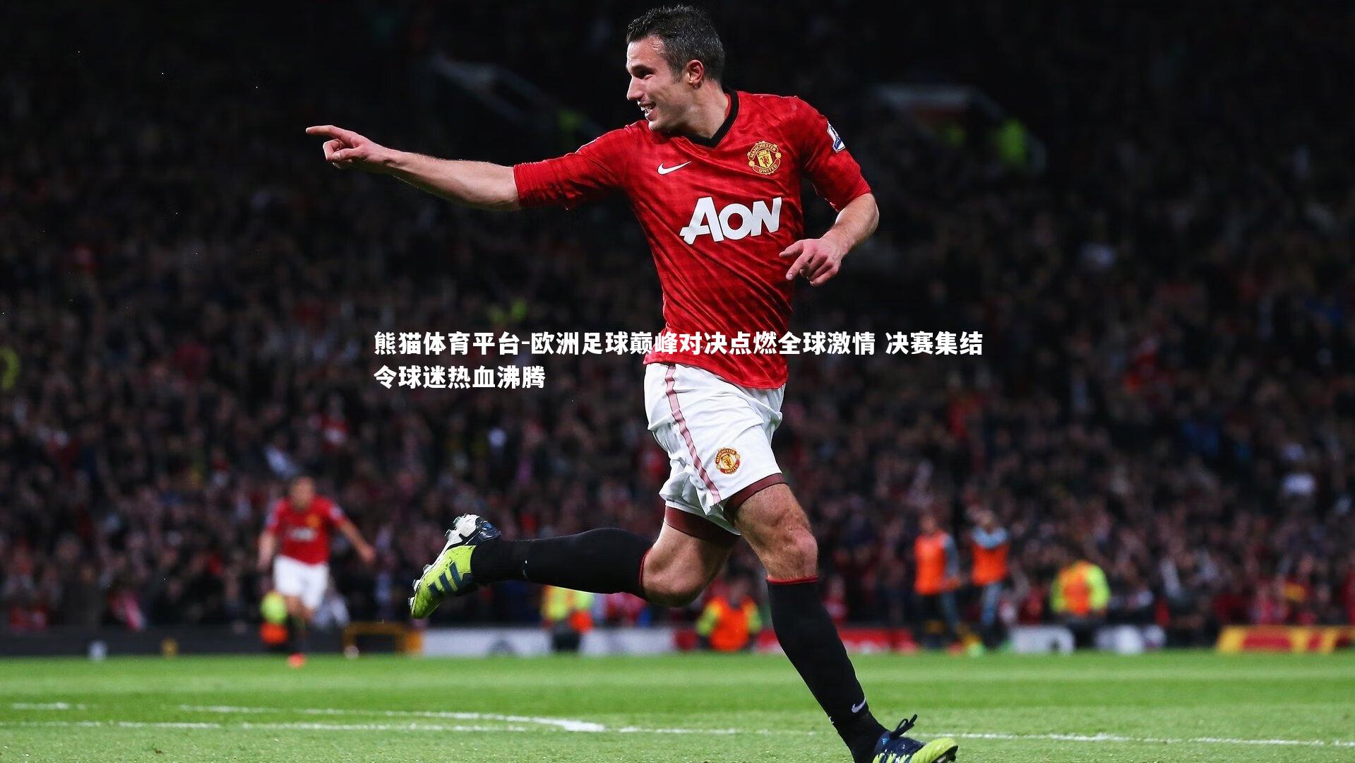 欧洲足球巅峰对决点燃全球激情 决赛集结令球迷热血沸腾