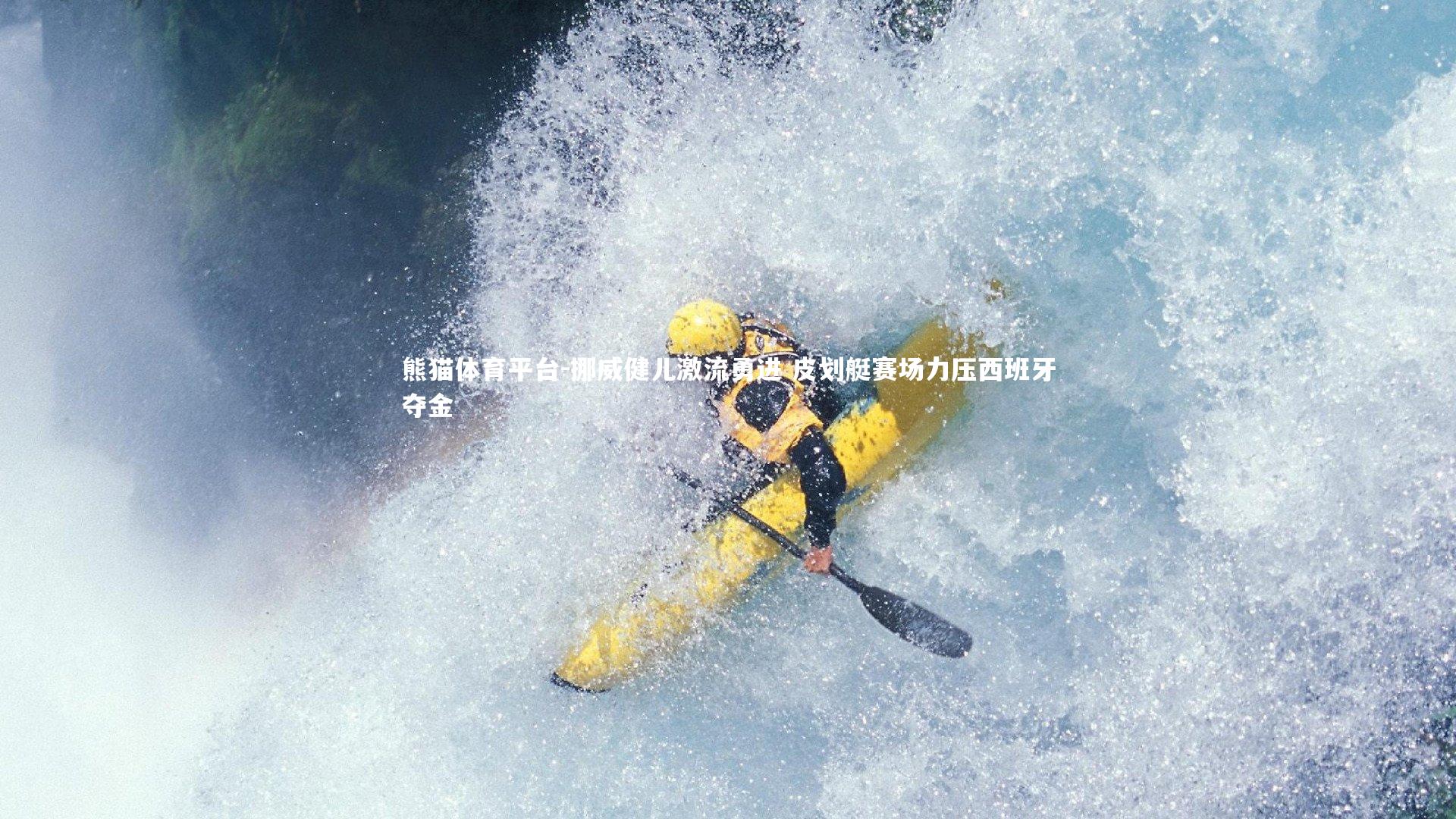 挪威健儿激流勇进 皮划艇赛场力压西班牙夺金